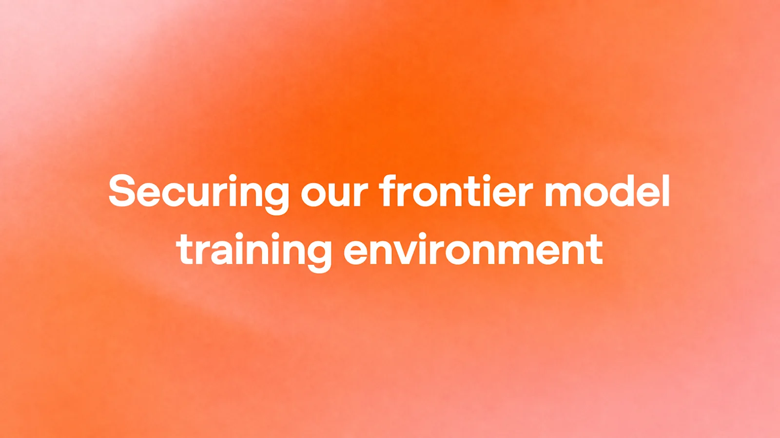 橙色渐变背景上白色标题 Securing our frontier model training environment